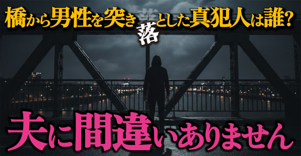 【夫に間違いありません考察】橋から男を落とした真犯人は誰?