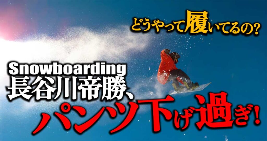 スノボ長谷川帝勝、パンツ下げ過ぎ!どうやって履いてる?