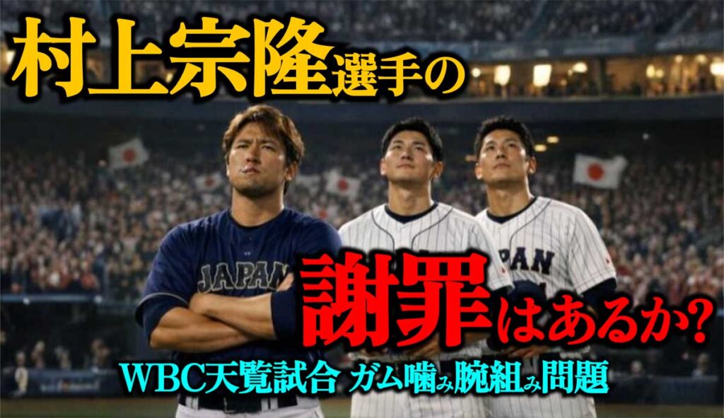 【WBC天覧試合】村上宗隆の謝罪はある?ガム噛み腕組問題