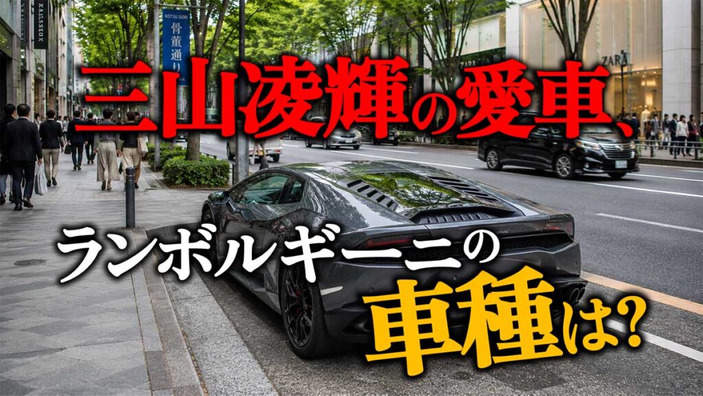 【特定?】三山凌輝の愛車ランボルギーニの車種は何?