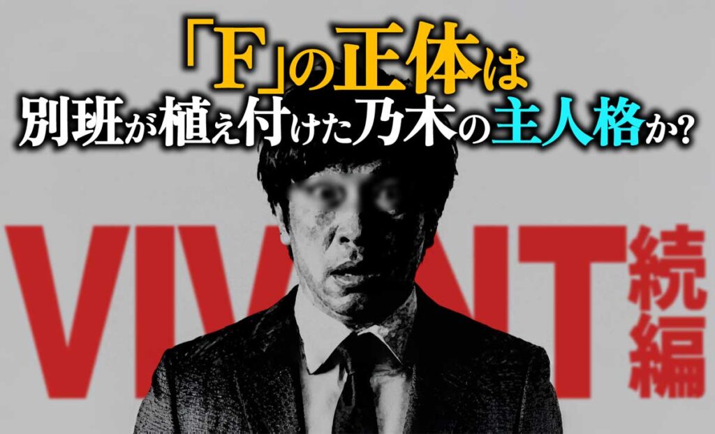 【VIVANT】Fの正体は別班が植え付けた乃木の主人格か?