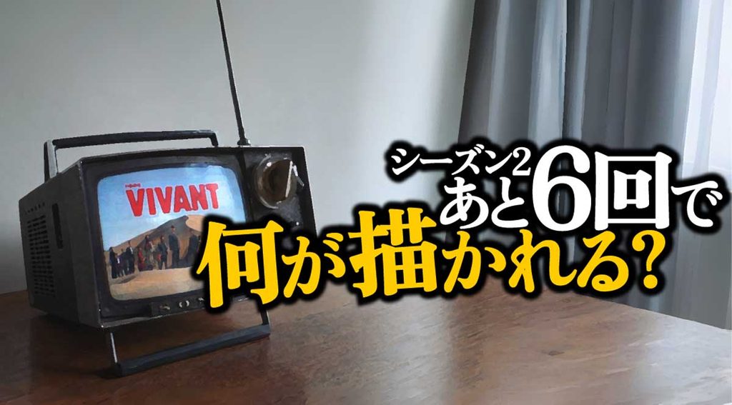 【VIVANT】あと6回で何が描かれる?シーズン3は映画?