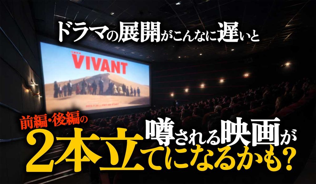 【VIVANT展開遅過ぎ!】映画は前編後編の2本立てか?